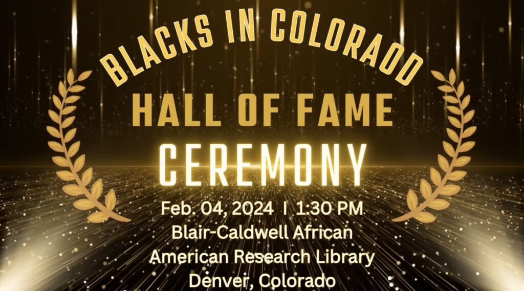 The Blacks in Colorado Hall of Fame Induction Ceremony of 2024 will be held at 1:30pm on February 1st in the Blair-Caldwell African American Research Library.